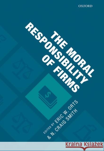 The Moral Responsibility of Firms Eric W. Orts N. Craig Smith 9780198738534 Oxford University Press, USA - książka