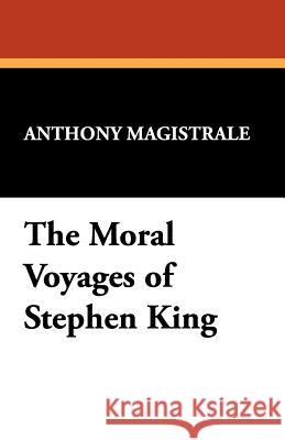 The Moral Voyages of Stephen King Magistrale, Anthony 9781557420701 Borgo Press - książka