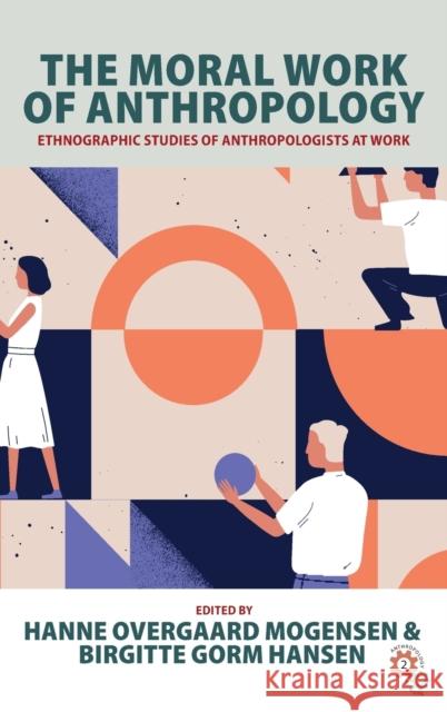 The Moral Work of Anthropology: Ethnographic Studies of Anthropologists at Work Hanne Overgaard Mogensen Birgitte Gorm Hansen 9781800731127 Berghahn Books - książka