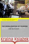 The Moralisation of Tourism: Sun, Sand... and Saving the World? Butcher, Jim 9780415296564 Routledge