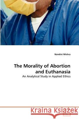 The Morality of Abortion and Euthanasia Nandini Mishra 9783639373486 VDM Verlag - książka