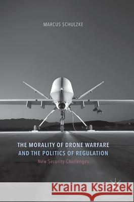 The Morality of Drone Warfare and the Politics of Regulation Marcus Schulzke 9781137533791 Palgrave MacMillan - książka