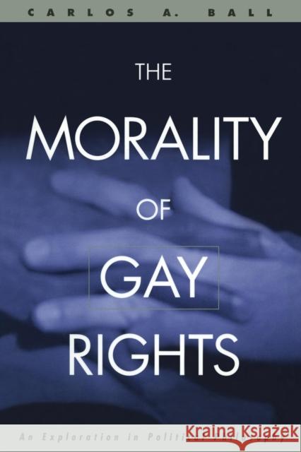 The Morality of Gay Rights: An Exploration in Political Philosophy Ball, Carlos 9780415931410 Routledge - książka