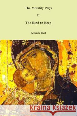 The Morality Plays II: The Kind to Keep Amanda Hall 9781312139701 Lulu.com - książka