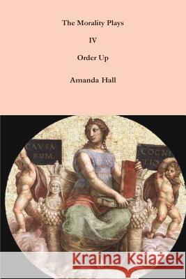 The Morality Plays IV: Order Up Amanda Hall 9781312202054 Lulu.com - książka
