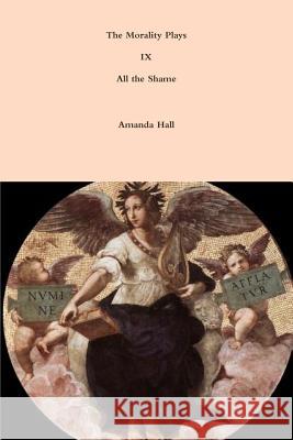 The Morality Plays IX: All the Shame Amanda Hall 9781312279469 Lulu.com - książka