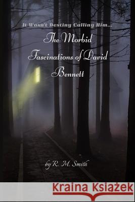 The Morbid Fascinations of David Bennett R. M. Smith 9781701845435 Independently Published - książka