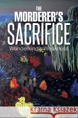 The Morderer's Sacrifice: Wunderkind's Weakness Smothers, Sarah 9781499012859 Xlibris Corporation - książka
