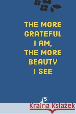 The more grateful I am, the more beauty I see: Develop the habit of gratitude. Try positive affirmations for happiness and success and confidence (the Forward Motion Journals 9781691909407 Independently Published - książka