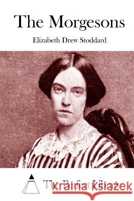 The Morgesons Elizabeth Drew Stoddard The Perfect Library 9781512208061 Createspace - książka