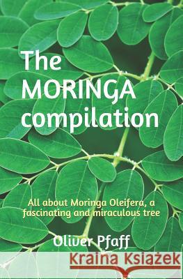 The MORINGA compilation: All about Moringa Oleifera, a fascinating and miraculous tree Oliver Pfaff 9781542942492 Createspace Independent Publishing Platform - książka