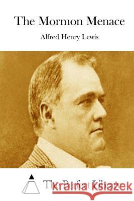 The Mormon Menace Alfred Henry Lewis The Perfect Library 9781512051896 Createspace - książka