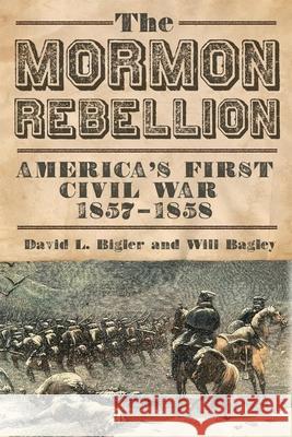 The Mormon Rebellion: America's First Civil War, 1857-1858 David L. Bigler Will Bagley 9780806143156 University of Oklahoma Press - książka