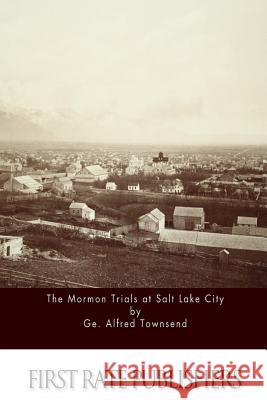 The Mormon Trials at Salt Lake City Geo Alfred Townsend 9781523786916 Createspace Independent Publishing Platform - książka