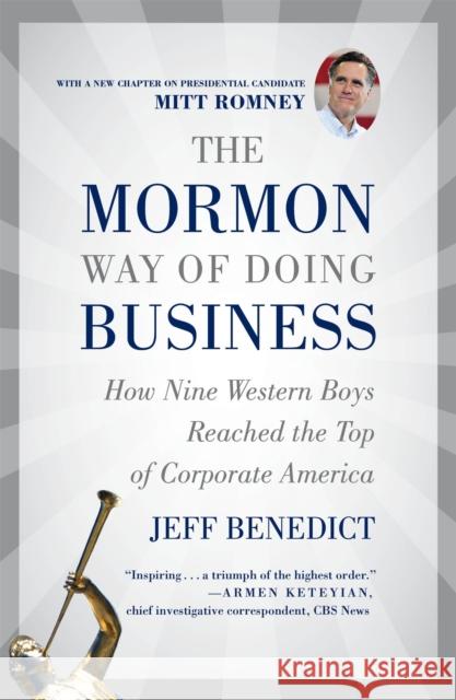 The Mormon Way of Doing Business: How Nine Western Boys Reached the Top of Corporate America Jeff Benedict 9781455522941 Business Plus - książka