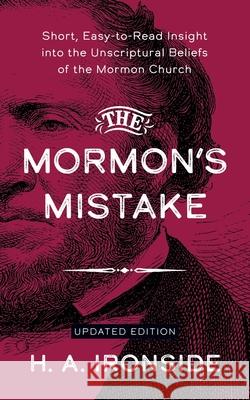 The Mormon's Mistake: Short, Easy-to-Read Insight into the Unscriptural Beliefs of the Mormon Church H a Ironside 9781622457373 Aneko Press - książka
