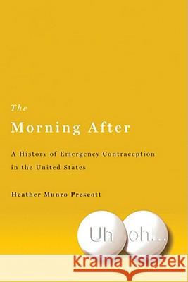 The Morning After: A History of Emergency Contraception in the United States Prescott, Heather Munro 9780813551630 Rutgers University Press - książka