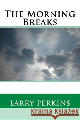 The Morning Breaks Larry Perkins 9781981832743 Createspace Independent Publishing Platform - książka