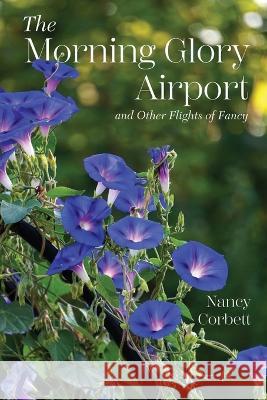 The Morning Glory Airport and Other Flights of Fancy Nancy Corbett 9781633376588 Proving Press - książka
