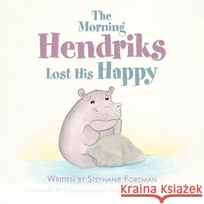 The Morning Hendriks Lost His Happy Stephanie Foreman, Chelsea Lewicki, Carla Macgillivray 9781982278939 Balboa Press - książka