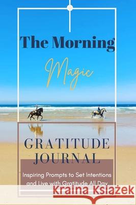 The Morning Magic Gratitude Journal Inspiring Prompts to Set Intentions and Live with Gratitude All Day: Guide To Cultivate An Attitude Of Gratitude O Daisy, Adil 9788140115105 Adina Tamiian - książka