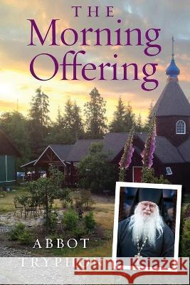 The Morning Offering: Daily Thoughts for Orthodox Christians Abbot Tryphon (Parsons)   9781936270989 Ancient Faith Publishing - książka