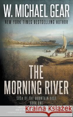 The Morning River: Saga of the Mountain Sage, Book One W Michael Gear   9781639778232 Wolfpack Publishing LLC - książka