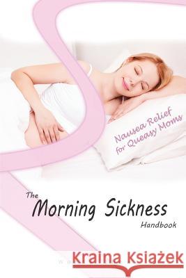 The Morning Sickness Handbook: 80 Ways to Relieve Nausea in Pregnancy Wendy Shaw 9781470125356 Createspace - książka