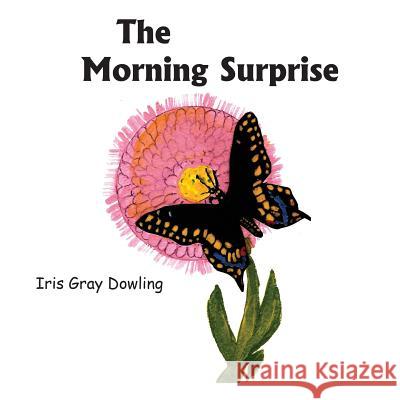 The Morning Surprise: A Story of the Black Swallowtail Butterfly Iris Gray Dowling, Cleette D Swymer 9781630732479 Faithful Life Publishers - książka