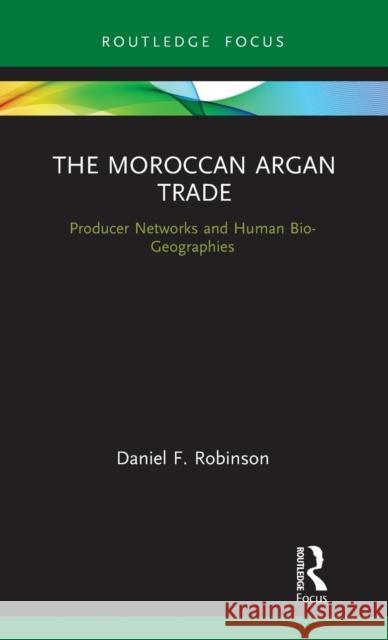 The Moroccan Argan Trade: Producer Networks and Human Bio-Geographies Daniel F. Robinson 9780367423599 Routledge - książka