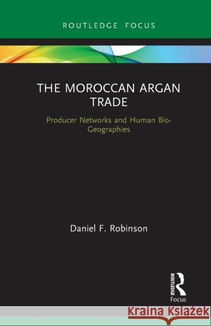 The Moroccan Argan Trade: Producer Networks and Human Bio-Geographies Daniel F. Robinson 9781032237732 Routledge - książka