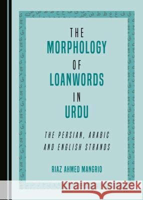 The Morphology of Loanwords in Urdu: The Persian, Arabic and English Strands Riaz Ahmed Mangrio 9781443871624 Cambridge Scholars Publishing (RJ) - książka