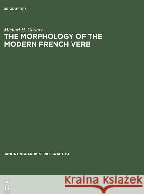 The Morphology of the Modern French Verb Michael H. Gertner   9789027925046 Mouton de Gruyter - książka