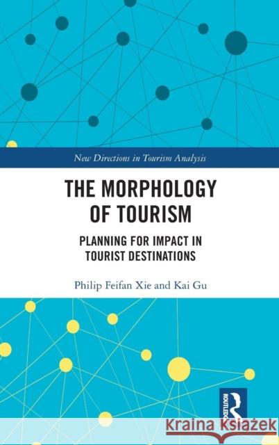 The Morphology of Tourism: Planning for Impact in Tourist Destinations Philip Feifan Xie Kai Gu 9781472478788 Routledge - książka