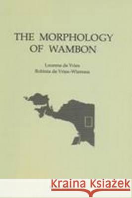 The Morphology of Wambon of the Irian Jaya Upper-Digul Area Lourens De Vries Robinia De Vries-Wiersma 9789067180467 Brill - książka