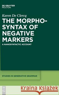 The Morphosyntax of Negative Markers: A Nanosyntactic Account de Clercq, Karen 9781501520068 Walter de Gruyter - książka