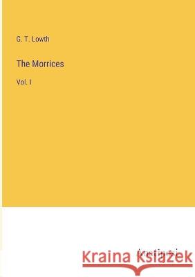 The Morrices: Vol. I G T Lowth   9783382141042 Anatiposi Verlag - książka
