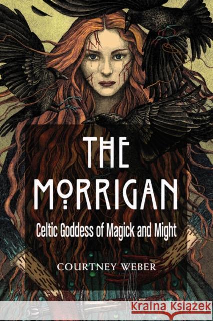 The Morrigan: Celtic Goddess of Magick and Might Weber, Courtney 9781578636631 Red Wheel/Weiser - książka