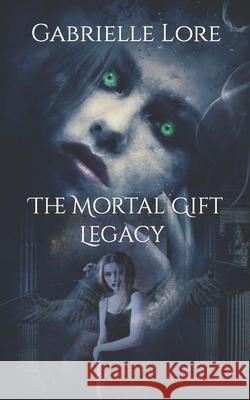 The Mortal Gift: Legacy Gabrielle Lore   9798759191780 Independently Published - książka