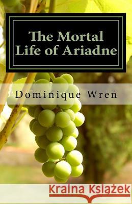The Mortal Life of Ariadne Dominique Wren 9781533646224 Createspace Independent Publishing Platform - książka