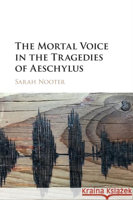 The Mortal Voice in the Tragedies of Aeschylus Sarah (University of Chicago) Nooter 9781316508978 Cambridge University Press - książka