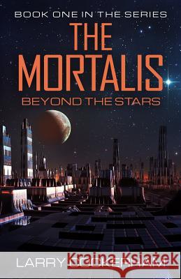 The Mortalis: Beyond the Stars: Beyond the Stars Larry W. Cockerham 9781511637312 Createspace Independent Publishing Platform - książka