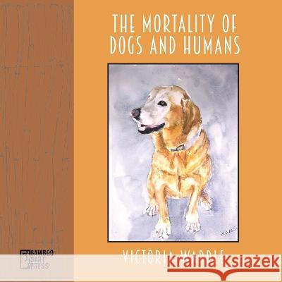 The Mortality of Dogs and Humans Victoria Waddle 9781947240629 Bamboo Dart Press - książka