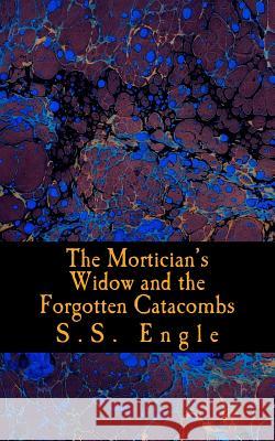 The Mortician's Widow and the Forgotten Catacombs S. S. Engle 9781507876923 Createspace - książka