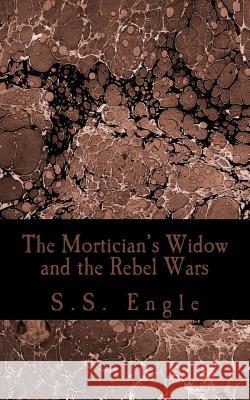 The Mortician's Widow and the Rebel Wars S. S. Engle 9781507876879 Createspace - książka