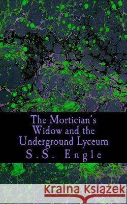 The Mortician's Widow and the Underground Lyceum S. S. Engle 9781507876831 Createspace - książka