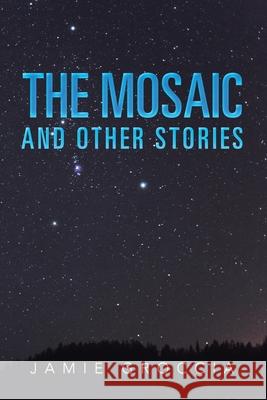 The Mosaic: And Other Stories Groccia, Jamie 9781479796052 Xlibris Corporation - książka