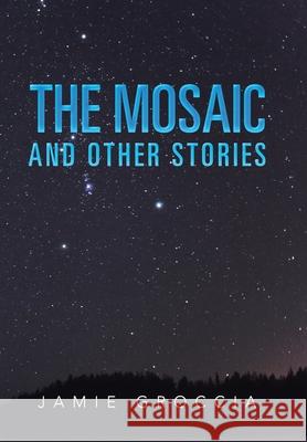The Mosaic: And Other Stories Jamie Groccia 9781796098303 Xlibris Us - książka