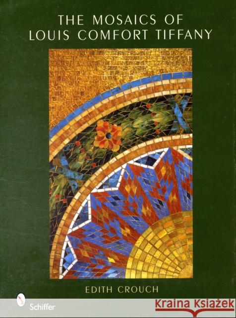 The Mosaics of Louis Comfort Tiffany Crouch, Edith 9780764331411 SCHIFFER PUBLISHING LTD - książka
