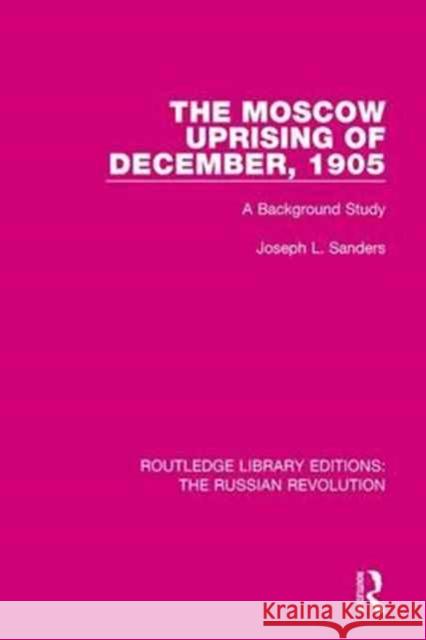 The Moscow Uprising of December, 1905: A Background Study Joseph L. Sanders 9781138227347 Taylor and Francis - książka